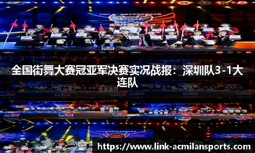 全国街舞大赛冠亚军决赛实况战报：深圳队3-1大连队