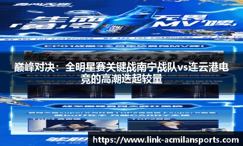 巅峰对决：全明星赛关键战南宁战队vs连云港电竞的高潮迭起较量